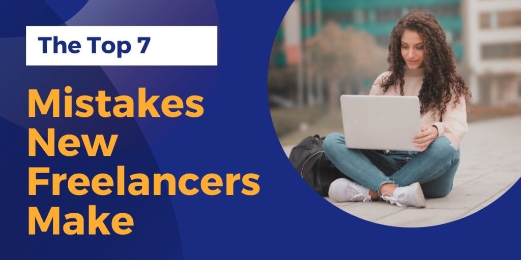 Top 7 Mistakes New Freelancers Make Top 7 Mistakes New Freelancers Make